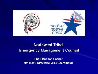 Northwest Tribal Emergency Management Council Shari Mattson Cooper NWTEMC Statewide MRC Coordinator