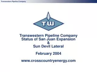 Transwestern Pipeline Company Status of San Juan Expansion &amp; Sun Devil Lateral February 2004 crosscountryenergy