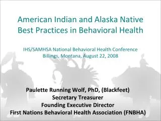 Paulette Running Wolf, PhD, (Blackfeet) Secretary Treasurer Founding Executive Director First Nations Behavioral Health