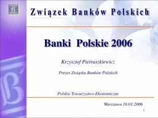 Banki Polskie 2006 Krzysztof Pietraszkiewicz Prezes Związku Banków Polskich Polskie Towarzystwo Ekonomiczne 						Warsz