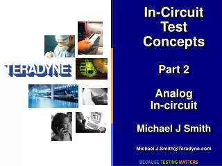 In-Circuit Test Concepts Part 2 Analog In-circuit Michael J Smith Michael.J.Smith@Teradyne