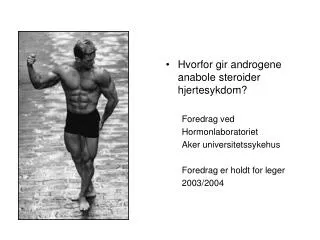 Hvorfor gir androgene anabole steroider hjertesykdom? Foredrag ved Hormonlaboratoriet Aker universitetssykehus Foredrag