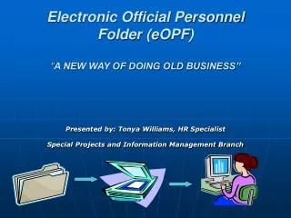 Electronic Official Personnel Folder (eOPF) “ A NEW WAY OF DOING OLD BUSINESS”