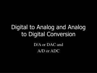 Digital to Analog and Analog to Digital Conversion