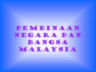 PEMBINAAN NEGARA DAN BANGSA MALAYSIA