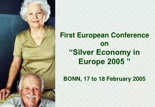 First European Conference on “Silver Economy in Europe 2005 ” BONN, 17 to 18 February 2005