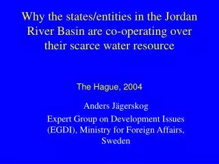 Why the states/entities in the Jordan River Basin are co-operating over their scarce water resource The Hague, 2004