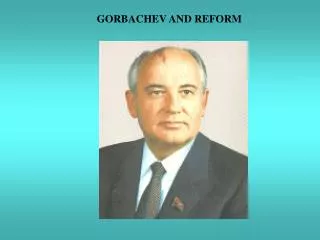 GORBACHEV AND REFORM