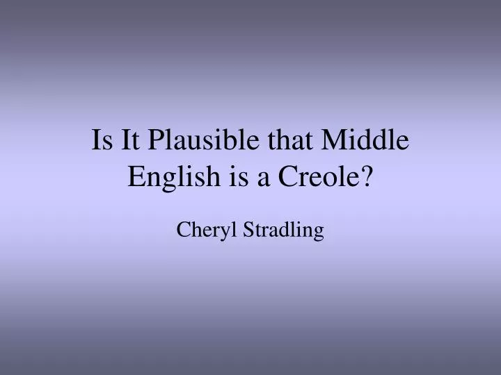 is it plausible that middle english is a creole