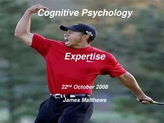 Cognitive Psychology Expertise 22 nd October 2008 James Matthews