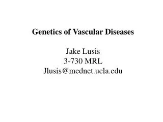 Genetics of Vascular Diseases Jake Lusis 3-730 MRL Jlusis@mednet.ucla