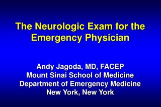 The Neurologic Exam for the Emergency Physician Andy Jagoda, MD, FACEP Mount Sinai School of Medicine Department of Eme