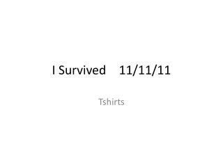 I survived 11/11/11 Tshirts