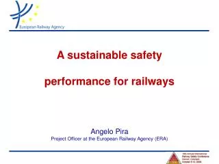 A sustainable safety performance for railways Angelo Pira Project Officer at the European Railway Agency (ERA)