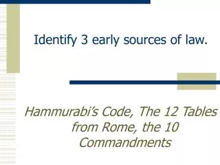 Identify 3 early sources of law.