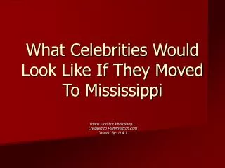 What Celebrities Would Look Like If They Moved To Mississippi