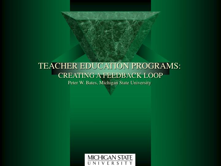 teacher education programs creating a feedback loop peter w bates michigan state university
