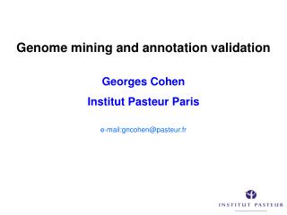 Genome mining and annotation validation Georges Cohen Institut Pasteur Paris e-mail:gncohen@pasteur.fr