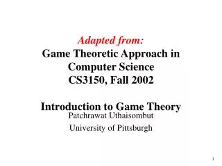 Adapted from: Game Theoretic Approach in Computer Science CS3150, Fall 2002 Introduction to Game Theory