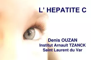 L’ HEPATITE C Denis OUZAN Institut Arnault TZANCK Saint Laurent du Var