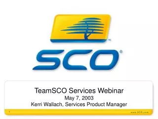 TeamSCO Services Webinar May 7, 2003 Kerri Wallach, Services Product Manager