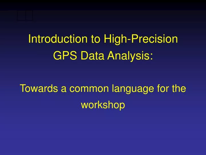 introduction to high precision gps data analysis towards a common language for the workshop