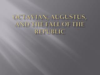 Octavian, Augustus, and the Fall of the Republic