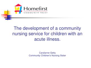 The development of a community nursing service for children with an acute illness. Carolanne Getty Community Children’s