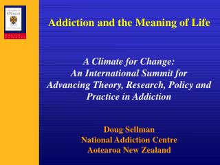 Addiction and the Meaning of Life A Climate for Change: An International Summit for Advancing Theory, Research, Policy a