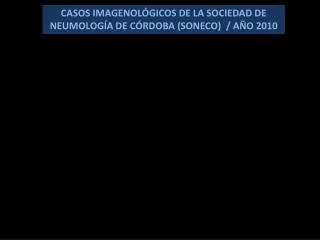 CASOS IMAGENOLÓGICOS DE LA SOCIEDAD DE NEUMOLOGÍA DE CÓRDOBA (SONECO) / AÑO 2010