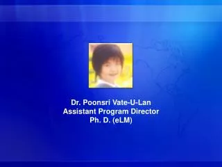 Dr. Poonsri Vate-U-Lan Assistant Program Director Ph. D. (eLM)