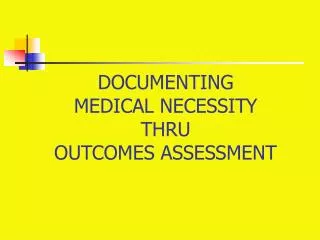 DOCUMENTING MEDICAL NECESSITY THRU OUTCOMES ASSESSMENT
