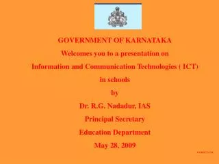 GOVERNMENT OF KARNATAKA Welcomes you to a presentation on Information and Communication Technologies ( ICT) in schools