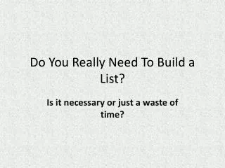Do You Really Need To Build a List?
