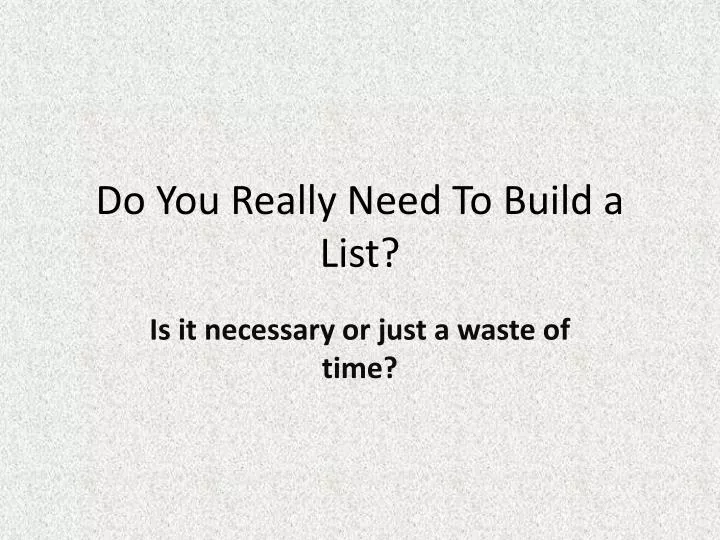 do you really need to build a list