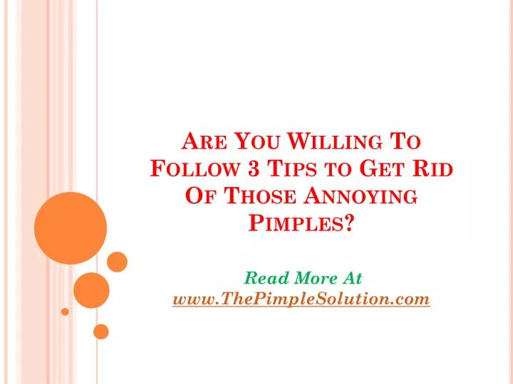 are you willing to follow 3 tips to get rid of those annoying pimples