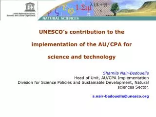 UNESCO’s contribution to the implementation of the AU/CPA for science and technology Shamila Nair-Bedouelle Head of Un
