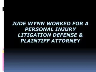 Jude Wynn Worked For A Personal Injury Litigation Defense &