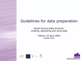 Guidelines for data preparation Social Science Data Archives: creating, depositing and using data Oxford, 23 April 2004