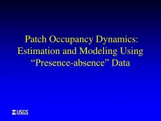 Patch Occupancy Dynamics: Estimation and Modeling Using “Presence-absence” Data