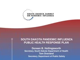 SOUTH DAKOTA PANDEMIC INFLUENZA PUBLIC HEALTH RESPONSE PLAN Doneen B. Hollingsworth Secretary, South Dakota Department o
