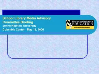 School Library Media Advisory Committee Briefing Johns Hopkins University Columbia Center - May 16, 2006