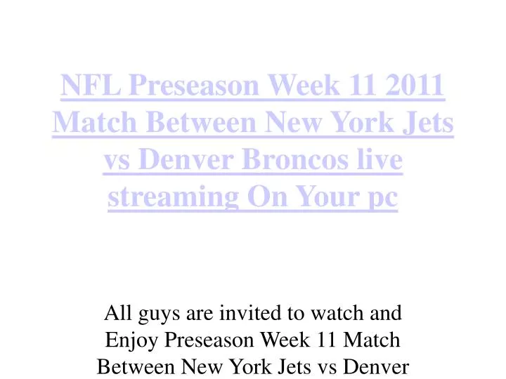 nfl preseason week 11 2011 match between new york jets vs denver broncos live streaming on your pc