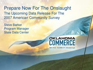 Prepare Now For The Onslaught The Upcoming Data Release For The 2007 American Community Survey Steve Barker Program Man