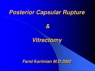 Posterior Capsular Rupture &amp; Vitrectomy Farid Karimian M.D 2002