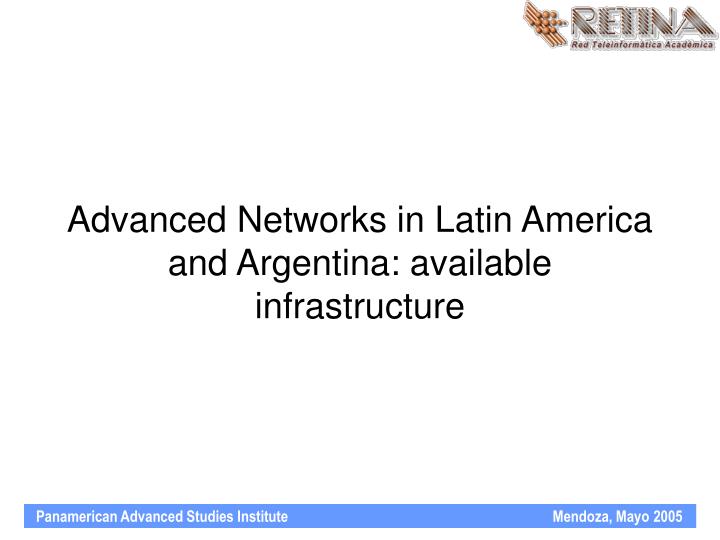 advanced networks in latin america and argentina available infrastructure