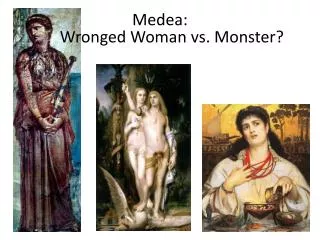 Medea : Wronged Woman vs. Monster?