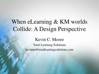 When eLearning &amp; KM worlds Collide: A Design Perspective