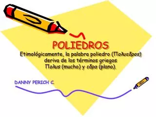 POLIEDROS Etimológicamente, la palabra poliedro (Π oλυεδρos ) deriva de los términos griegos Π oλυs (mucho) y εδρα (p