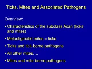 Ticks, Mites and Associated Pathogens Overview: Characteristics of the subclass Acari (ticks and mites) Metastigmatid mi